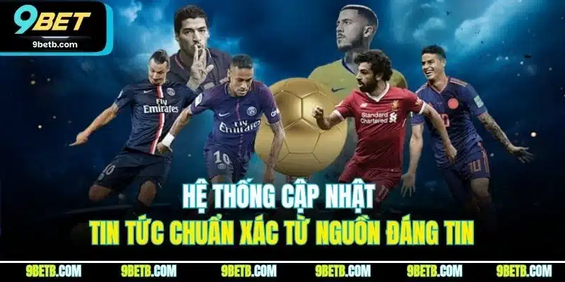 Hệ thống cập nhật tin tức chuẩn xác từ nguồn đáng tin